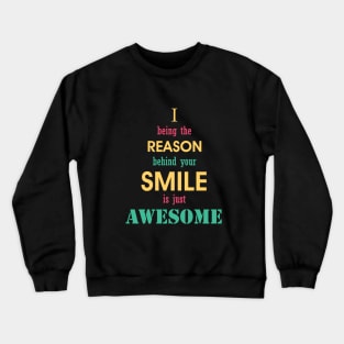 being the reason for your smile is awesome. Crewneck Sweatshirt